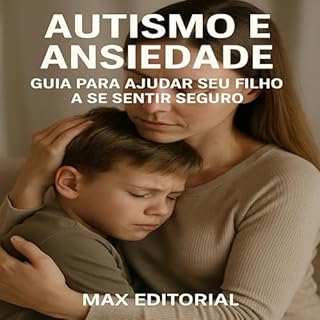 Livro Autismo e Ansiedade – Guia para Ajudar Seu Filho a se Sentir Seguro (Além do Autismo: O Que Todo Mundo Precisa Saber)