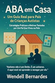Livro "Autismo em Casa: O Guia Que Eu Gostaria de Ter Tido": "Estratégias Práticas, ABA Simplificada e Histórias Reais de Um Pai Que Aprendeu a Transformar Desafios em Superpoderes"