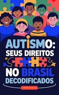 Livro Autismo: Seus Direitos no Brasil Decodificados: O Manual Essencial para Famílias e Indivíduos Garantirem Apoio e Respeito. (Autismo e Tdah Livro 22)