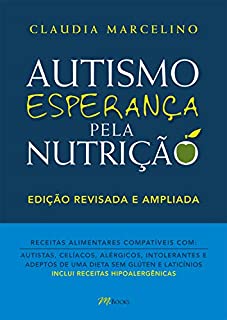 Autismo Esperança pela nutrição: Receitas alimentares compatíveis com autistas, celíacos, alérgicos intolerantes e adeptos de uma dieta sem glúten e laticínios
