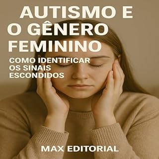 Livro Autismo e o Gênero Feminino: Como Identificar os Sinais Escondidos (Além do Autismo: O Que Todo Mundo Precisa Saber)