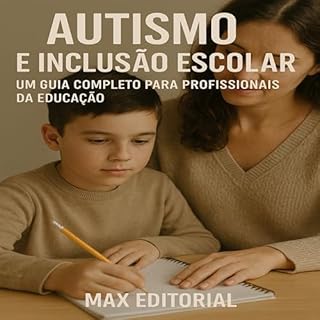 Livro Autismo e Inclusão Escolar: Um Guia Completo para Profissionais da Educação (Além do Autismo: O Que Todo Mundo Precisa Saber)