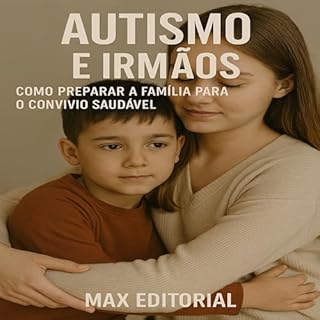 Livro Autismo e Irmãos: Como Preparar a Família para o Convívio Saudável (Além do Autismo: O Que Todo Mundo Precisa Saber)