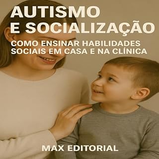 Livro Autismo e Socialização: Como Ensinar Habilidades Sociais em Casa e na Clínica (Além do Autismo: O Que Todo Mundo Precisa Saber)
