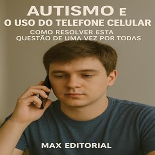 Livro Autismo e o Uso do Telefone Celular: Como Resolver Esta Questão de Uma Vez Por Todas (Além do Autismo: O Que Todo Mundo Precisa Saber)