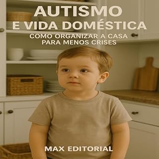 Livro Autismo e Vida Doméstica – Como Organizar a Casa para Menos Crises (Além do Autismo: O Que Todo Mundo Precisa Saber)