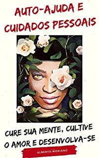 Livro AUTO-AJUDA E CUIDADOS PESSOAIS: Cure sua mente, cultive o amor e desenvolva-se. (AUTO-AJUDA E DESENVOLVIMENTO PESSOAL Livro 12)