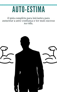 Livro Auto-estima: Bundle: 2 livros em 1 (auto-confiança, medo) O guia completo para iniciantes para aumentar a auto-confiança e ter mais sucesso na vida.