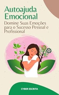 Livro Autoajuda Emocional: Domine Suas Emoções para o Sucesso Pessoal e Profissional (Desenvolvimento Pessoal Livro 16)