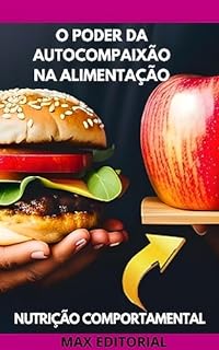 Livro O Poder da Autocompaixão na Alimentação (Nutrição Comportamental - Saúde & Vida)