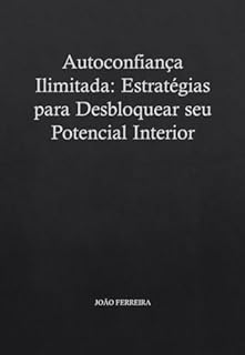Livro Autoconfiança Ilimitada: Estratégias para Desbloquear seu Potencial Interior