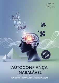 Livro Autoconfiança Inabalável: Técnicas Científicas para Reprogramar sua Mente e Superar Inseguranças: Descubra como desenvolver autoconfiança, eliminar crenças limitantes e transformar sua vida.