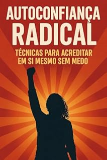 Livro Autoconfiança Radical: Técnicas para Acreditar em Si Mesmo Sem Medo