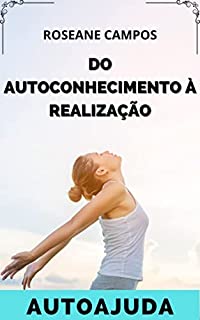 Livro DO AUTOCONHECIMENTO À REALIZAÇÃO: Aprenda a se Conhecer e Descubra o Seu Verdadeiro Potencial