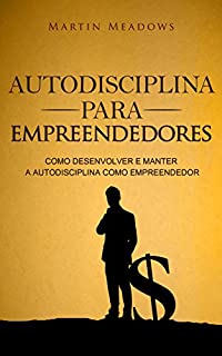 Livro Autodisciplina para empreendedores: Como desenvolver e manter a autodisciplina como empreendedor