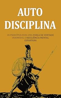 Livro AUTODISCIPLINA: Os Princípios Para Uma Força de Vontade Indomável E Resiliência Mental Espartana