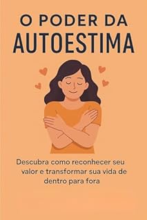 Livro O Poder da Autoestima : Descubra como reconhecer seu valor e transformar sua vida de dentro para fora