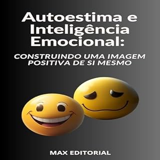 Livro Autoestima e Inteligência Emocional Construindo uma Imagem Positiva de Si Mesmo (INTELIGÊNCIA EMOCIONAL & SAÚDE MENTAL Livro 1)