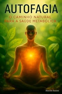 Livro AUTOFAGIA – O Caminho Natural para a Saúde: Desvende o Segredo da Renovação Celular e Otimize seu Bem-Estar