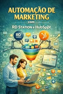 Livro Automação de Marketing com RD Station e Hubspot : O guia técnico definitivo para implementar infraestruturas de DNS, lógica de Lead Scoring algorítmico, ... via Webhooks e orquestração de dados