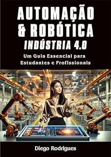 Livro AUTOMAÇÃO & ROBÓTICA NA INDÚSTRIA 4.0 Edição 2024: Um Guia Essencial para Estudantes e Profissionais