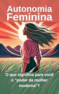 Livro Autonomia Feminina: O que significa para você o “poder da mulher moderna”?