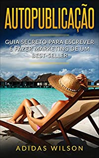 Livro Autopublicação: Guia secreto para escrever e fazer marketing de um best-seller