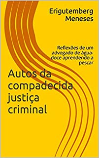 Livro Autos da compadecida justiça criminal: Reflexões de um advogado de água-doce aprendendo a pescar