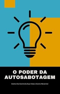 Livro O Poder da Autosabotagem: Como Ela Controla Sua Vida e Como Reverter