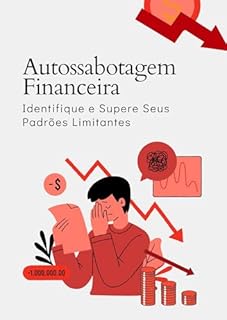 Livro Autossabotagem Financeira: Identifique e Supere Seus Padrões Limitantes