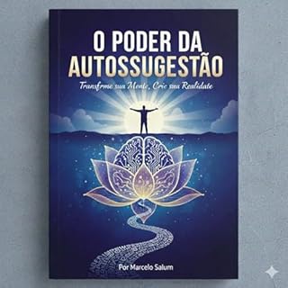 O Poder da Autosugestão: Como transformar sua mente no maior aliado para a mudança