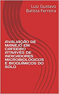 Livro AVALIAÇÃO DE MANEJO EM CAFEEIRO ATRAVÉS DE INDICADORES MICROBIOLÓGICOS E BIOQUÍMICOS DO SOLO