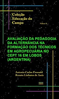 Livro AVALIAÇÃO DA PEDAGOGIA DA ALTERNÂNCIA NA FORMAÇÃO DOS TÉCNICOS EM AGROPECUÁRIA NO CEPT 16 EM LOBOS (ARGENTINA). (Coleção Educação do Campo Livro 2)