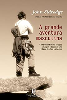 Livro Grande aventura masculina: Como encontrar seu coração selvagem e descobrir uma vida de desafios e emoções