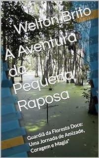 Livro A Aventura da Pequena Raposa: Guardiã da Floresta Doce: Uma Jornada de Amizade, Coragem e Magia"