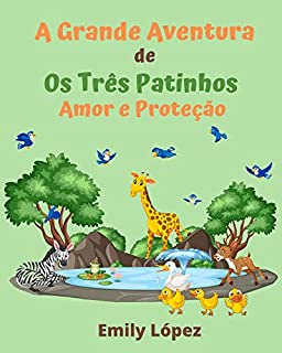 Livro A Grande Aventura de Os Três Patinhos: Histórias para dormir para bebês e crianças(contos infantis para dormir): Amor e Proteção