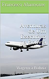 Livro Aventuras de Um Executivo na Bolívia: Viagem a Bolívia