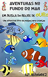 Aventuras no fundo do mar: Em busca do recife de ouro. Um divertido livro de peixes para crianças