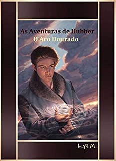 Livro As Aventuras de Hubber.: O Aro Dourado (As Aventuras de Hubber.  Livro 1)