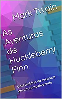 As Aventuras de Huckleberry Finn: Uma história de aventura em um conto divertido