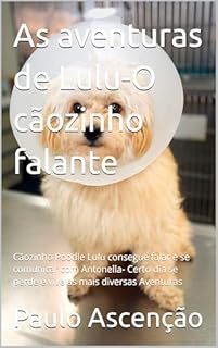 Livro As aventuras de Lulu-O cãozinho falante: Cãozinho Poodle Lulu consegue falar e se comunicar com Antonella- Certo dia se perde e vive as mais diversas Aventuras