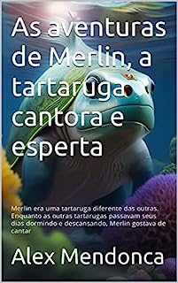 Livro As aventuras de Merlin, a tartaruga cantora e esperta: Merlin era uma tartaruga diferente das outras. Enquanto as outras tartarugas passavam seus dias dormindo e descansando, Merlin gostava de cantar