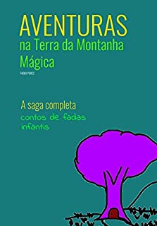 Aventuras na Terra da Montanha Mágica: A Saga Completa: Fábulas e Contos de Fadas