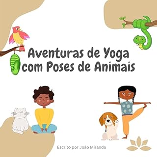 Livro Aventuras de Yoga com Poses de Animais: Estimule a Criatividade, Movimento e Atenção Plena com Aventuras de Yoga Divertidas para Crianças.