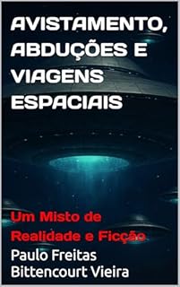 Livro AVISTAMENTO, ABDUÇÕES E VIAGENS ESPACIAIS: Um Misto de Realidade e Ficção