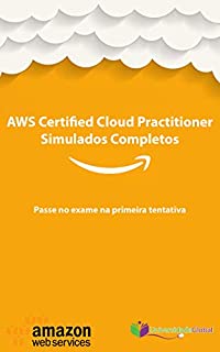 AWS CCP Certified Cloud Practitioner - Simulados Completos: Passe no exame na primeira tentativa