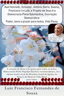 Livro Axel Honneth, Schuster, Antônio Serra, Suarez, Francisco I e Lula: o Projeto de Deus é a Democracia Plena Substantiva, Cocriação Democrática: Poder, bens ... todos, Vida Plena (Socialismo Democrático)