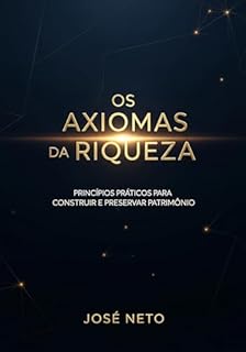Livro Os Axiomas da Riqueza: Princípios Práticos para Construir e Preservar Patrimônio (Negócios, Empreendedorismo e Investimentos Livro 12)