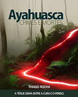 Livro Ayahuasca, crimes e mortes: A tênue linha entre a cura e o perigo.