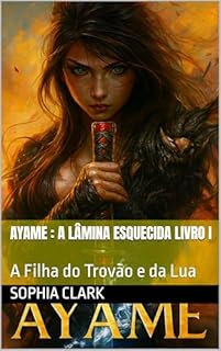 Livro Ayame : A Lâmina Esquecida Livro I: A Filha do Trovão e da Lua (Ayame: Sombras do Vazio 1)
